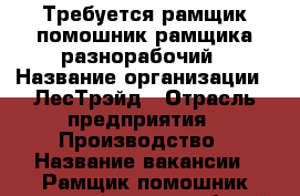 Требуется рамщик,помошник рамщика,разнорабочий › Название организации ­ ЛесТрэйд › Отрасль предприятия ­ Производство › Название вакансии ­ Рамщик,помошник рамщика,разнорабочий. › Место работы ­ Городище › Возраст от ­ 18 › Возраст до ­ 45 - Тамбовская обл. Работа » Вакансии   